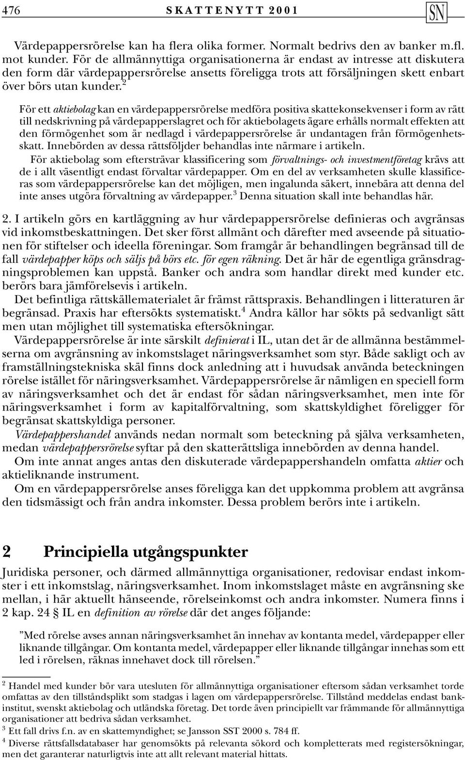 2 För ett aktiebolag kan en värdepappersrörelse medföra positiva skattekonsekvenser i form av rätt till nedskrivning på värdepapperslagret och för aktiebolagets ägare erhålls normalt effekten att den