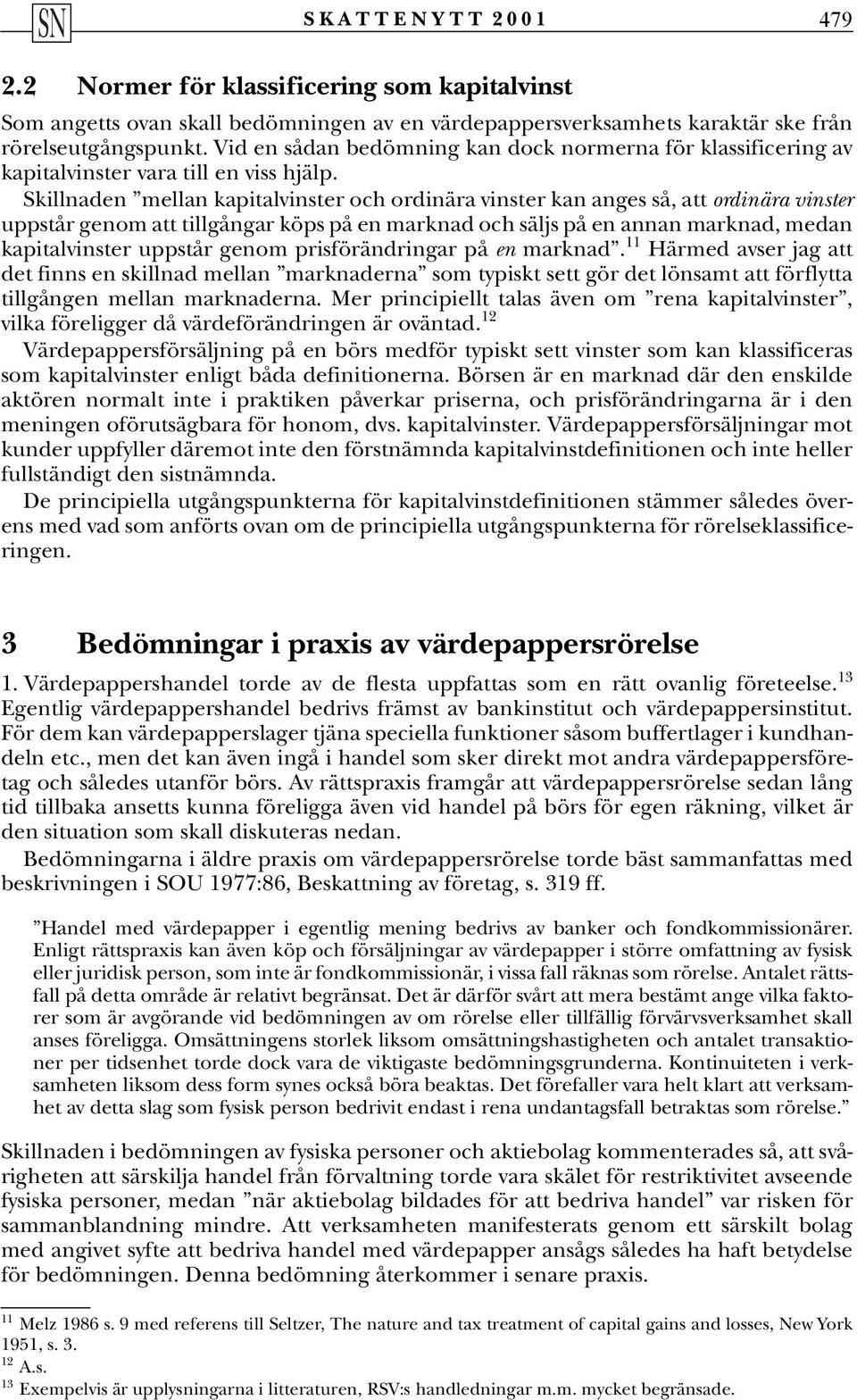 Skillnaden mellan kapitalvinster och ordinära vinster kan anges så, att ordinära vinster uppstår genom att tillgångar köps på en marknad och säljs på en annan marknad, medan kapitalvinster uppstår