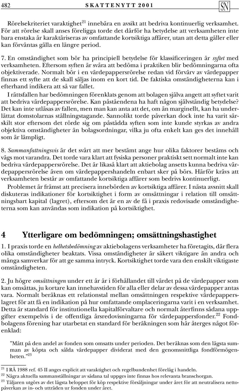 gälla en längre period. 7. En omständighet som bör ha principiell betydelse för klassificeringen är syftet med verksamheten.