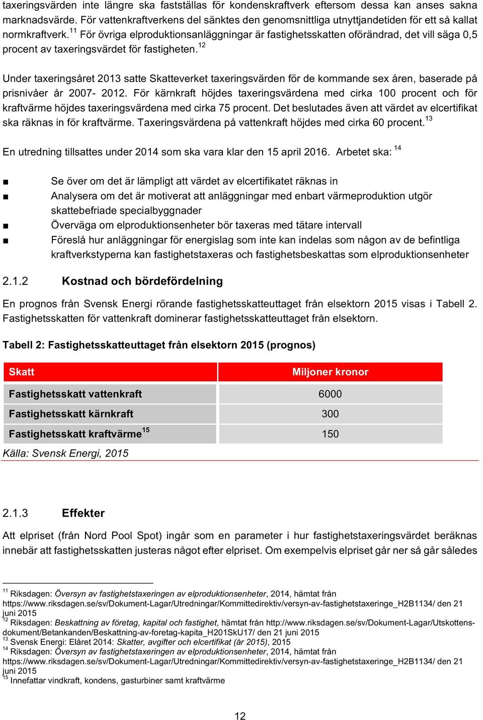 11 För övriga elproduktionsanläggningar är fastighetsskatten oförändrad, det vill säga,5 procent av taxeringsvärdet för fastigheten.
