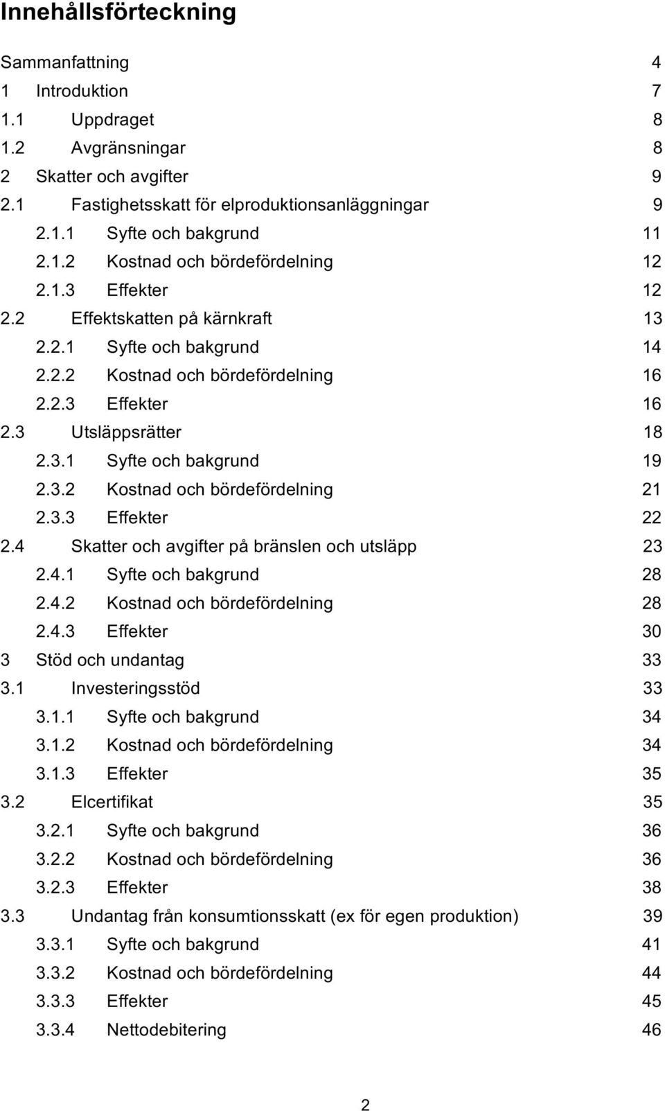 3.3 Effekter 22 2.4 Skatter och avgifter på bränslen och utsläpp 23 2.4.1 Syfte och bakgrund 28 2.4.2 Kostnad och bördefördelning 28 2.4.3 Effekter 3 3 Stöd och undantag 33 3.1 Investeringsstöd 33 3.
