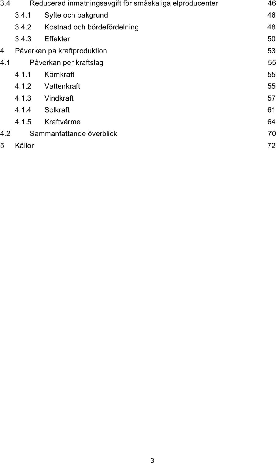 1 Påverkan per kraftslag 55 4.1.1 Kärnkraft 55 4.1.2 Vattenkraft 55 4.1.3 Vindkraft 57 4.