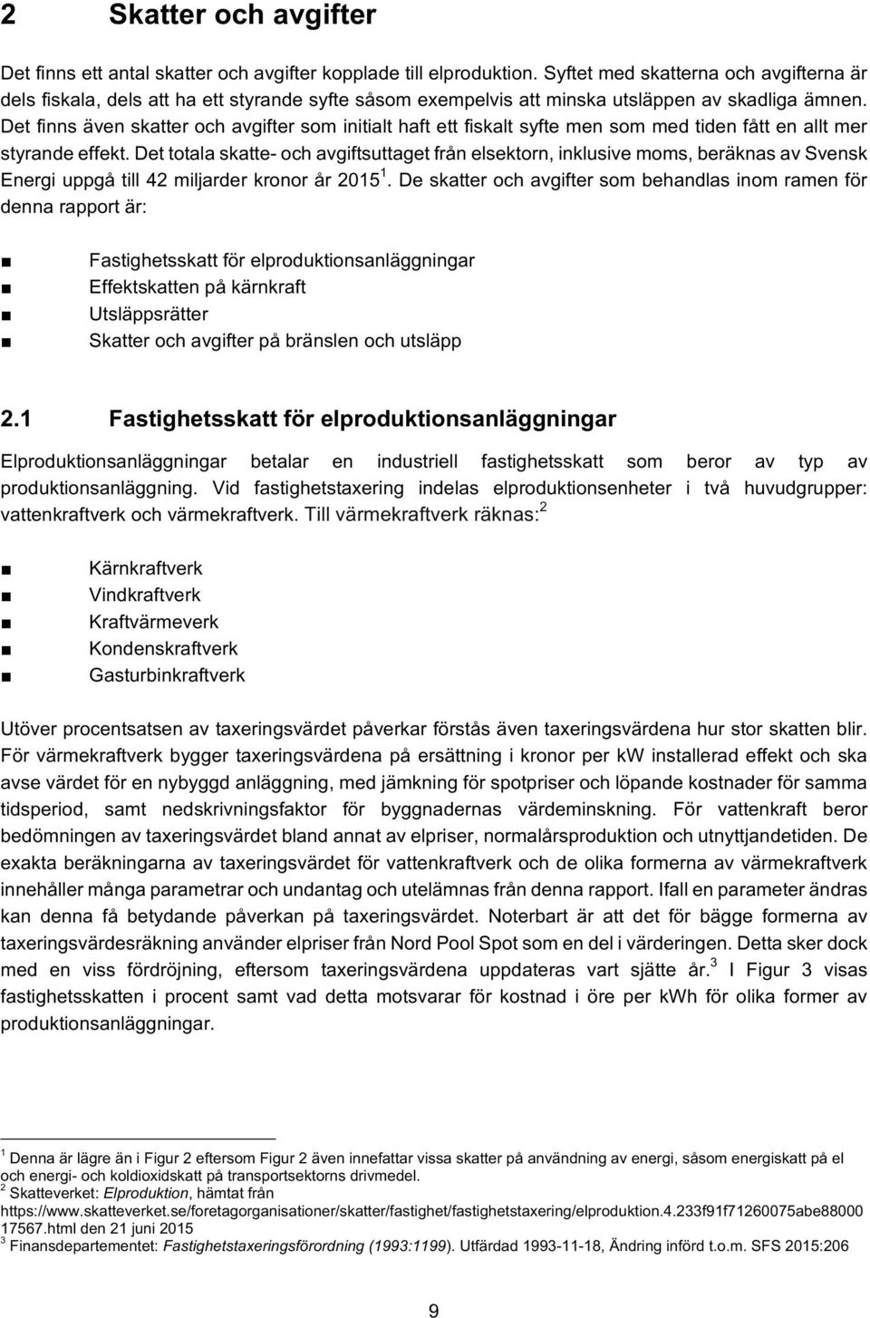 Det finns även skatter och avgifter som initialt haft ett fiskalt syfte men som med tiden fått en allt mer styrande effekt.