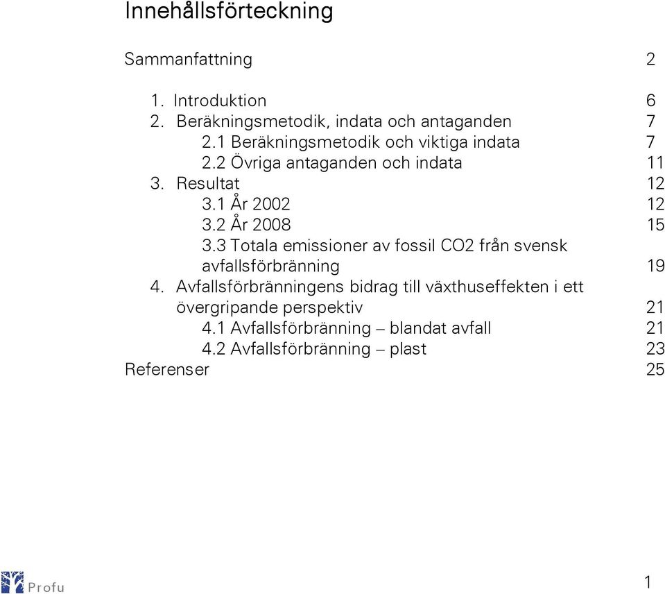 2 År 2008 15 3.3 Totala emissioner av fossil CO2 från svensk avfallsförbränning 19 4.