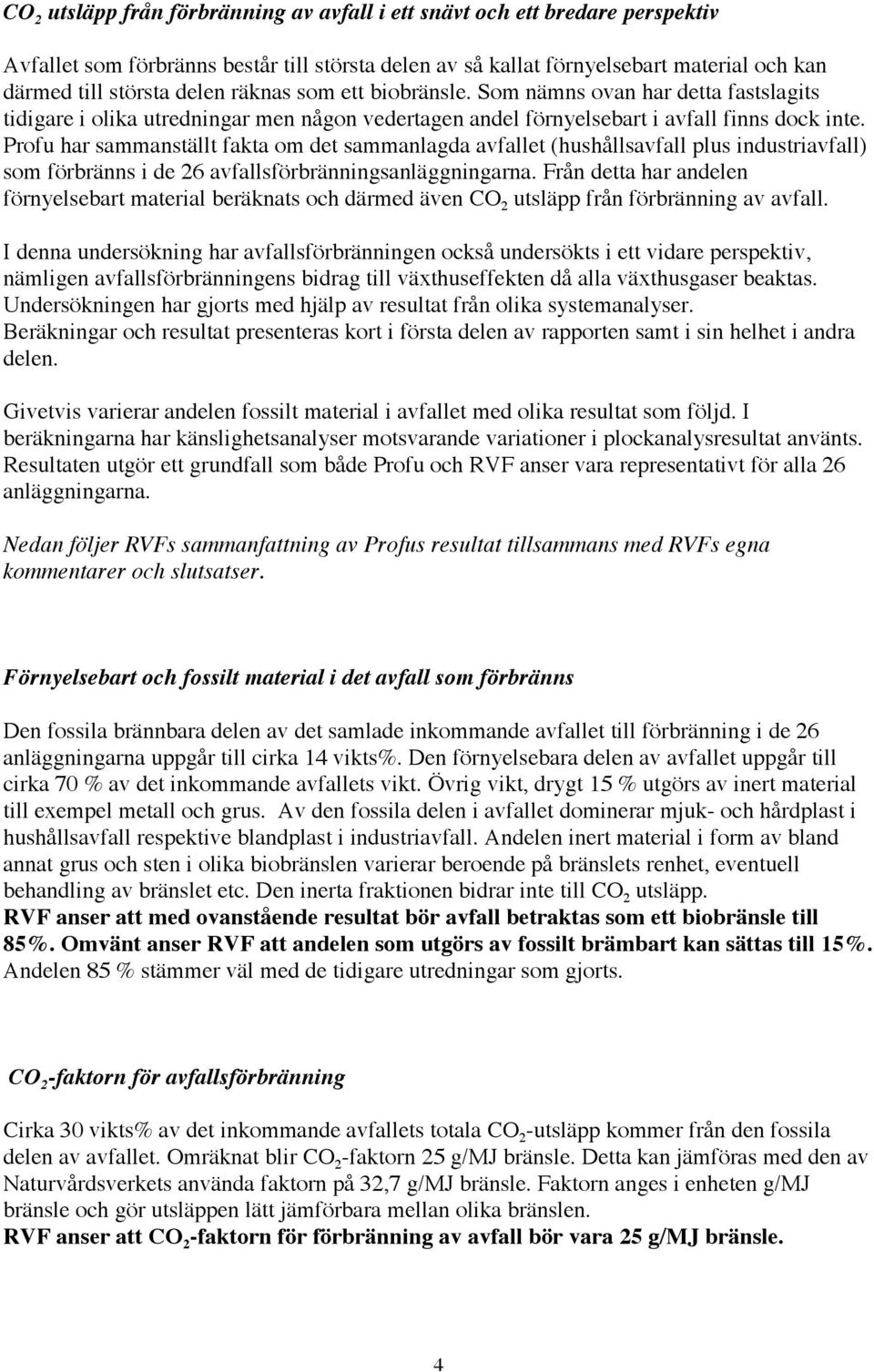 har sammanställt fakta om det sammanlagda avfallet (hushållsavfall plus industriavfall) som förbränns i de 26 avfallsförbränningsanläggningarna.