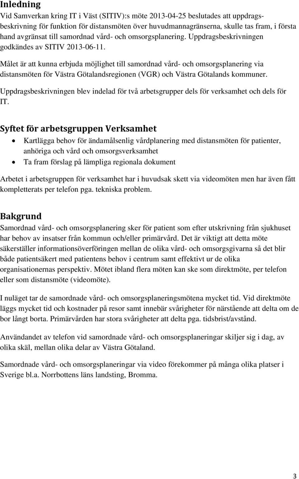 Målet är att kunna erbjuda möjlighet till samordnad vård- och omsorgsplanering via distansmöten för Västra Götalandsregionen (VGR) och Västra Götalands kommuner.