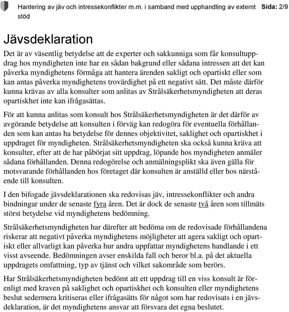 Det måste därför kunna krävas av alla konsulter som anlitas av Strålsäkerhetsmyndigheten att deras opartiskhet inte kan ifrågasättas.