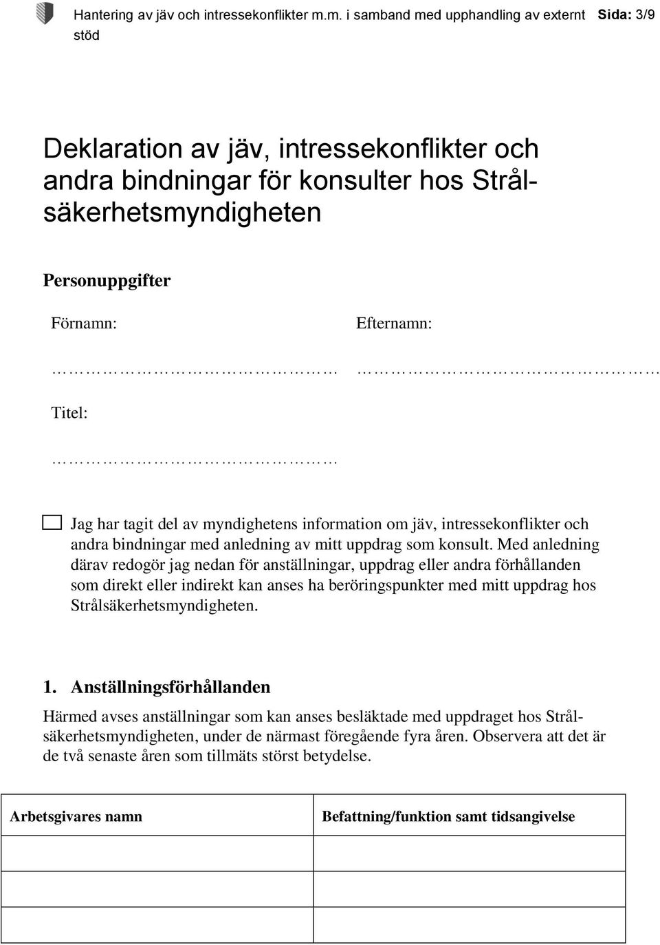 Med anledning därav redogör jag nedan för anställningar, uppdrag eller andra förhållanden som direkt eller indirekt kan anses ha beröringspunkter med mitt uppdrag hos Strålsäkerhetsmyndigheten. 1.