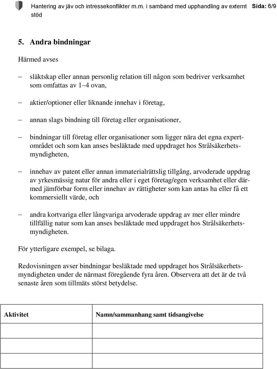 bindning till företag eller organisationer, bindningar till företag eller organisationer som ligger nära det egna expertområdet och som kan anses besläktade med uppdraget hos