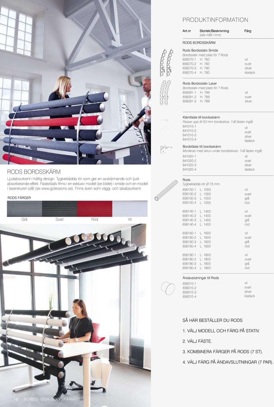 Tygbeklädda rör som ger en avskärmande och ljudabsorberande effekt. Fäste/stativ finns i en exklusiv modell (se bilder) i smide och en modell Rods i laserskuren plåt (se www.gotessons.se).