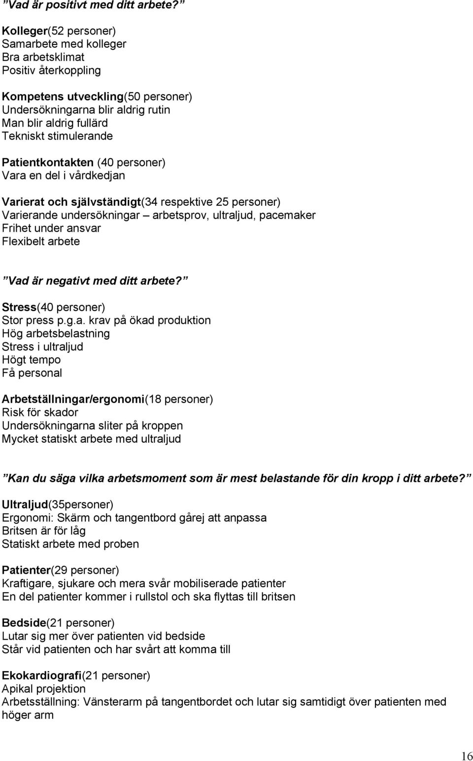 Patientkontakten (40 personer) Vara en del i vårdkedjan Varierat och självständigt(34 respektive 25 personer) Varierande undersökningar arbetsprov, ultraljud, pacemaker Frihet under ansvar Flexibelt