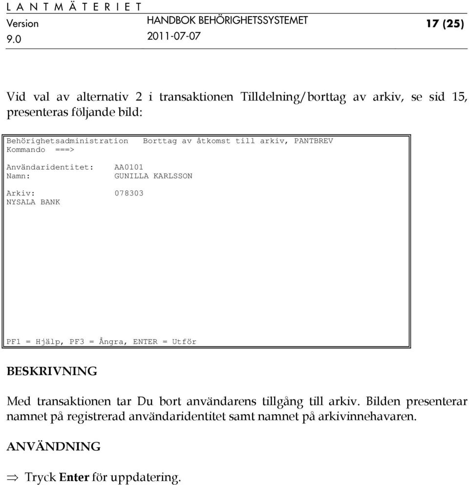 Arkiv: 078303 NYSALA BANK PF1 = Hjälp, PF3 = Ångra, ENTER = Utför Med transaktionen tar Du bort användarens tillgång