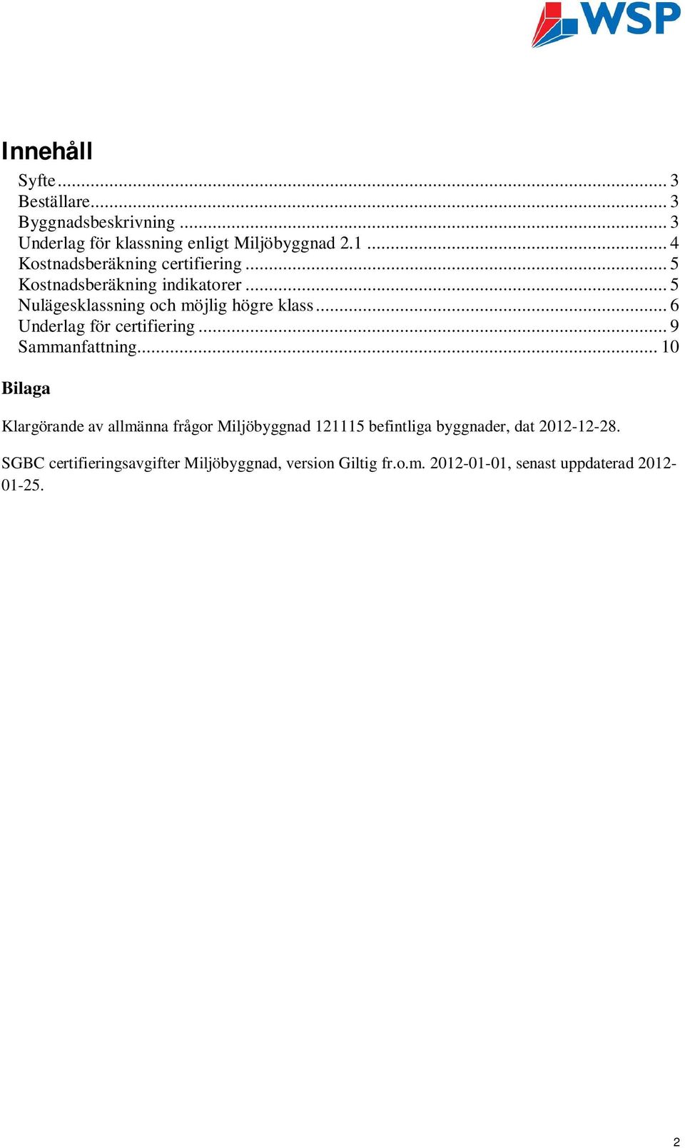 .. 6 Underlag för certifiering... 9 Sammanfattning.