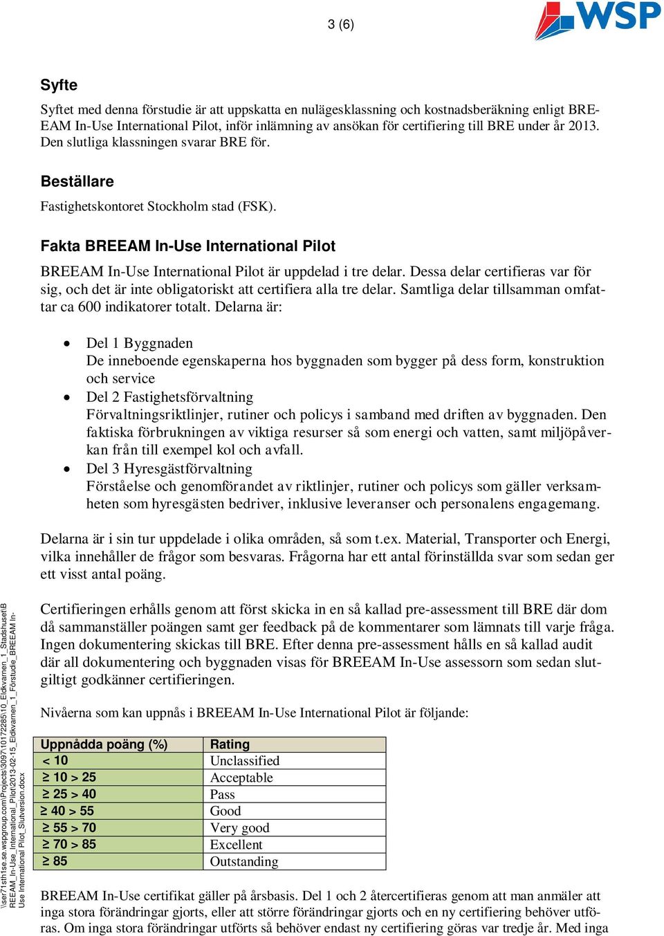 Fakta BREEAM In-Use International Pilot BREEAM In-Use International Pilot är uppdelad i tre delar. Dessa delar certifieras var för sig, och det är inte obligatoriskt att certifiera alla tre delar.