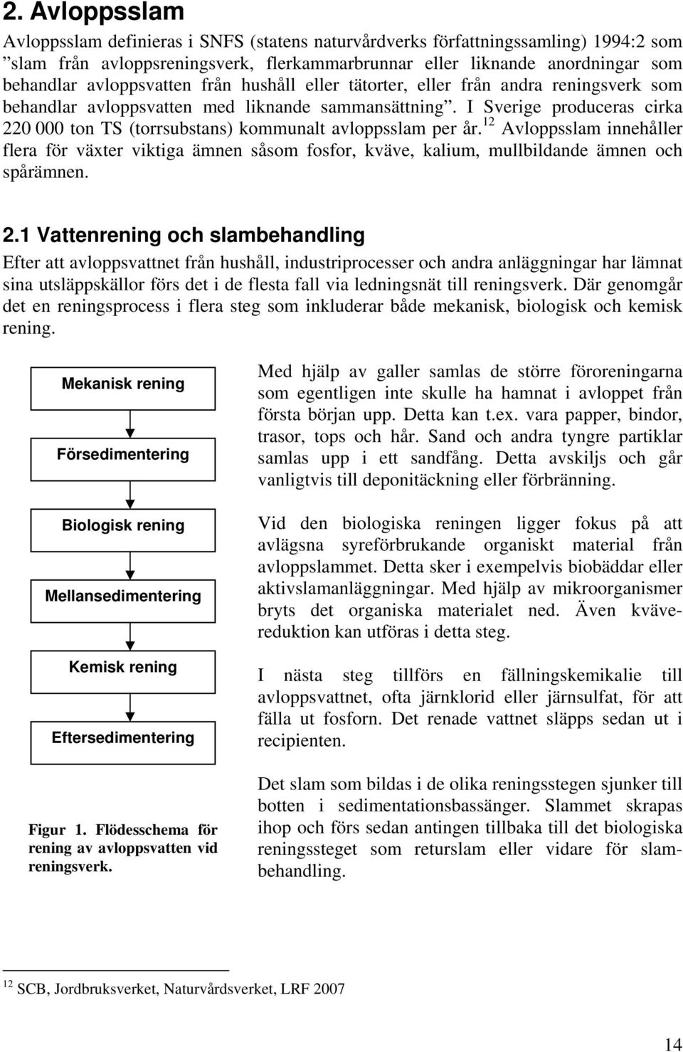 I Sverige produceras cirka 220 000 ton TS (torrsubstans) kommunalt avloppsslam per år.