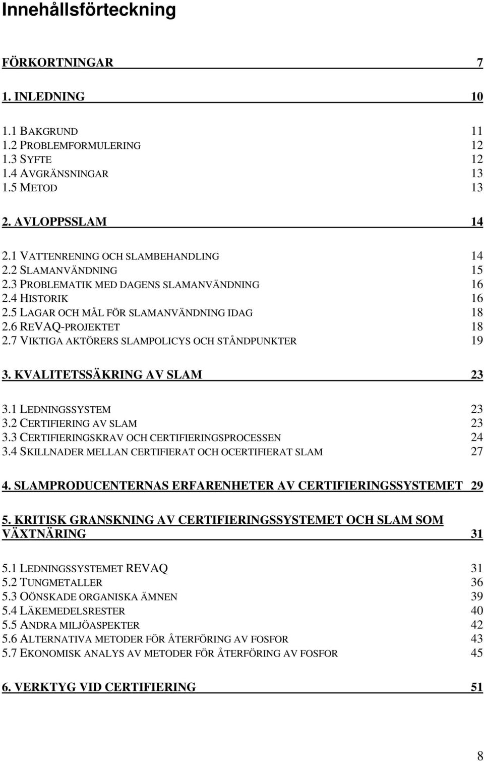 7 VIKTIGA AKTÖRERS SLAMPOLICYS OCH STÅNDPUNKTER 19 3. KVALITETSSÄKRING AV SLAM 23 3.1 LEDNINGSSYSTEM 23 3.2 CERTIFIERING AV SLAM 23 3.3 CERTIFIERINGSKRAV OCH CERTIFIERINGSPROCESSEN 24 3.