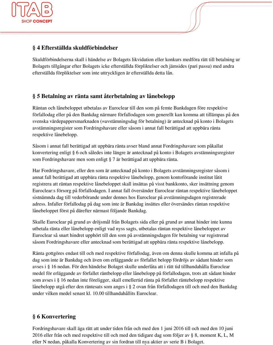 5 Betalning av ränta samt återbetalning av lånebelopp Räntan och lånebeloppet utbetalas av Euroclear till den som på femte Bankdagen före respektive förfallodag eller på den Bankdag närmare