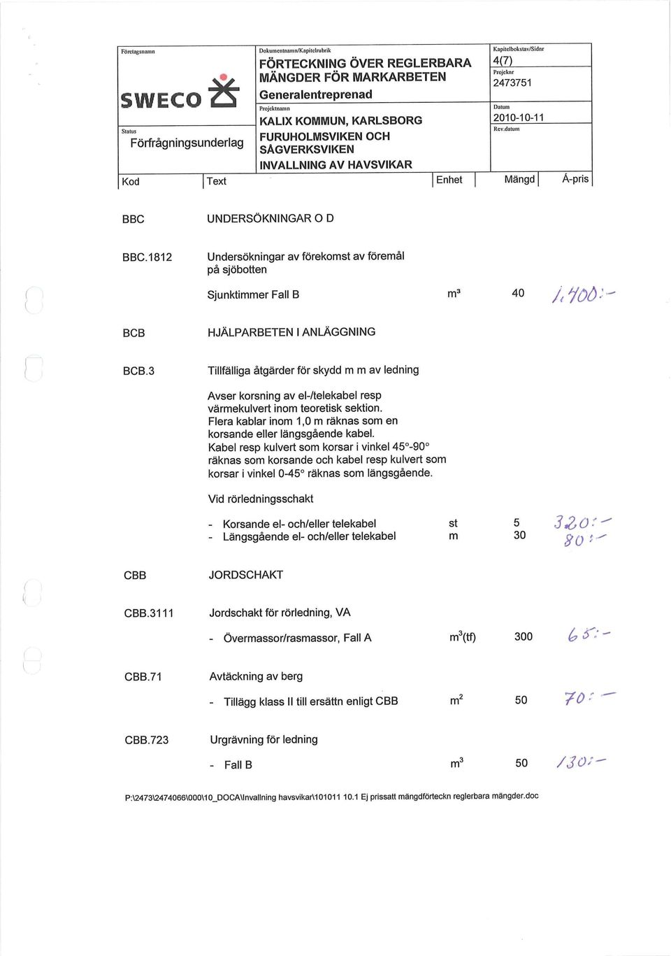 3 Tillfälliga åtgärder för skydd m m av ledning Avser korsning av el-/telekabel resp värmekulvert inom teoretisk sektion. Flera kablar inom 1,0 m räknas som en korsande eller längsgaende kabel.