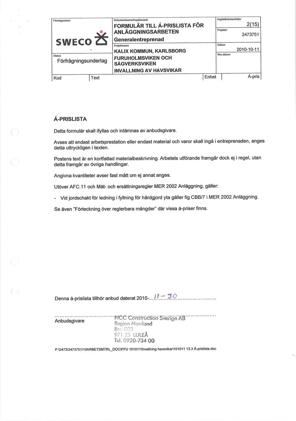 Avses att endast arbetsprestation eller endast material och varor skall ingå i entreprenaden, anges detta uttryckligen i texten. Postens text är en kortfattad materialbeskrivning.
