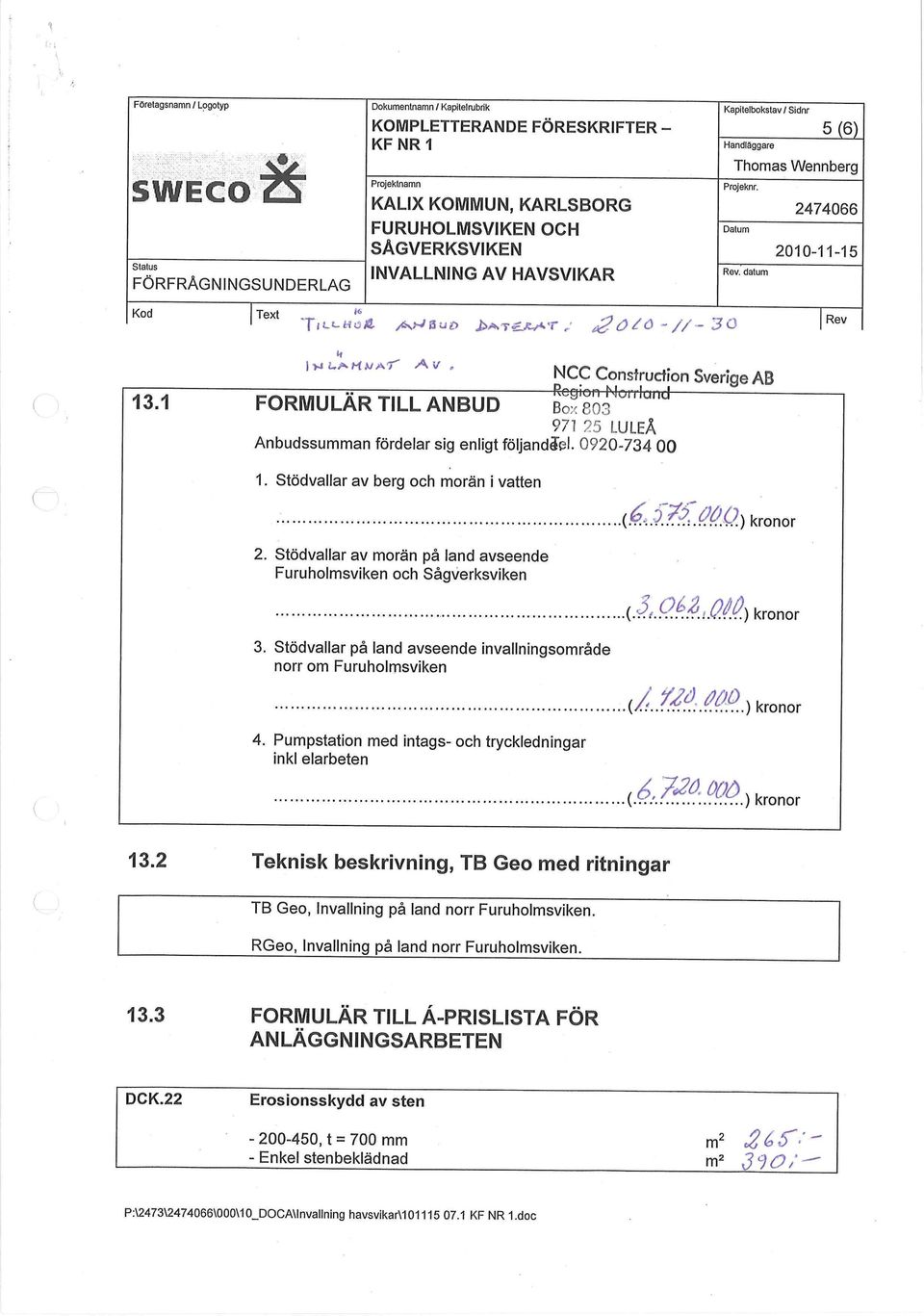 1 IrJi-ArtWAT" -Av NCC Construction Sverige AB Region Norrland FORMULÄR TILL ANBUD Box 803 971 25 LULEÅ Anbudssumman fördelar sig enligt följandiel. 0920-734 00 1.
