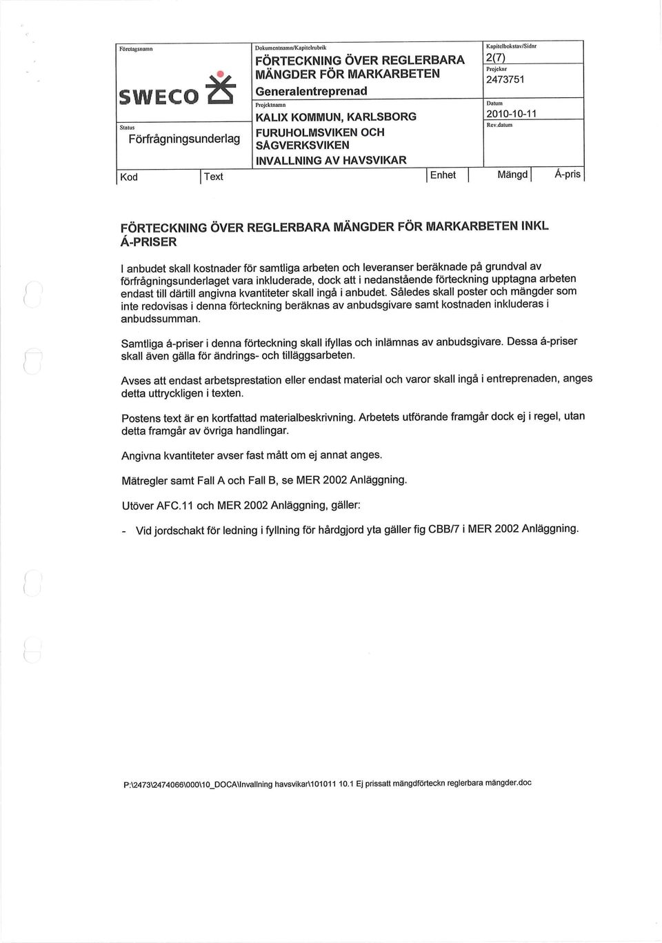 inkluderade, dock att i nedanstående förteckning upptagna arbeten endast till därtill angivna kvantiteter skall ingå i anbudet.