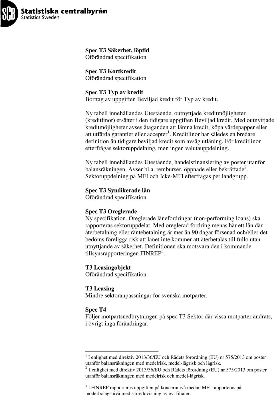 Med outnyttjade kreditmöjligheter avses åtaganden att lämna kredit, köpa värdepapper eller att utfärda garantier eller accepter 1.