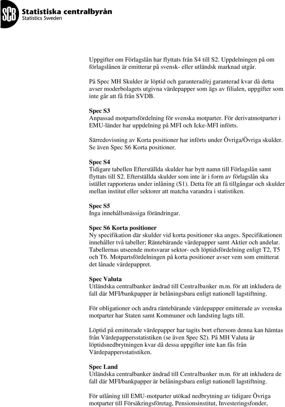 Spec S3 Anpassad motpartsfördelning för svenska motparter. För derivatmotparter i EMU-länder har uppdelning på MFI och Icke-MFI införts.