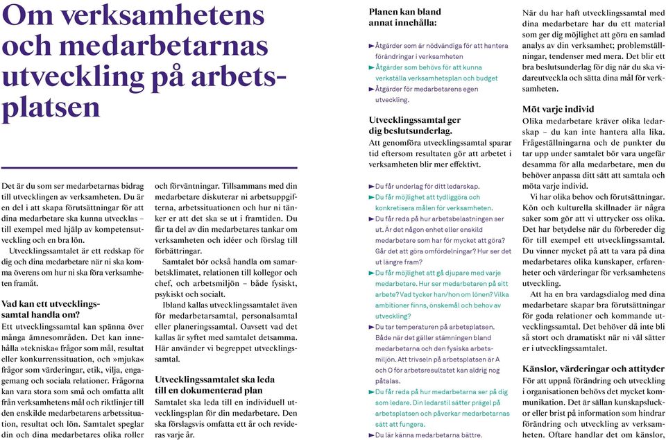 Utvecklingssamtalet är ett redskap för dig och dina medarbetare när ni ska komma överens om hur ni ska föra verksamheten framåt. Vad kan ett utvecklingssamtal handla om?