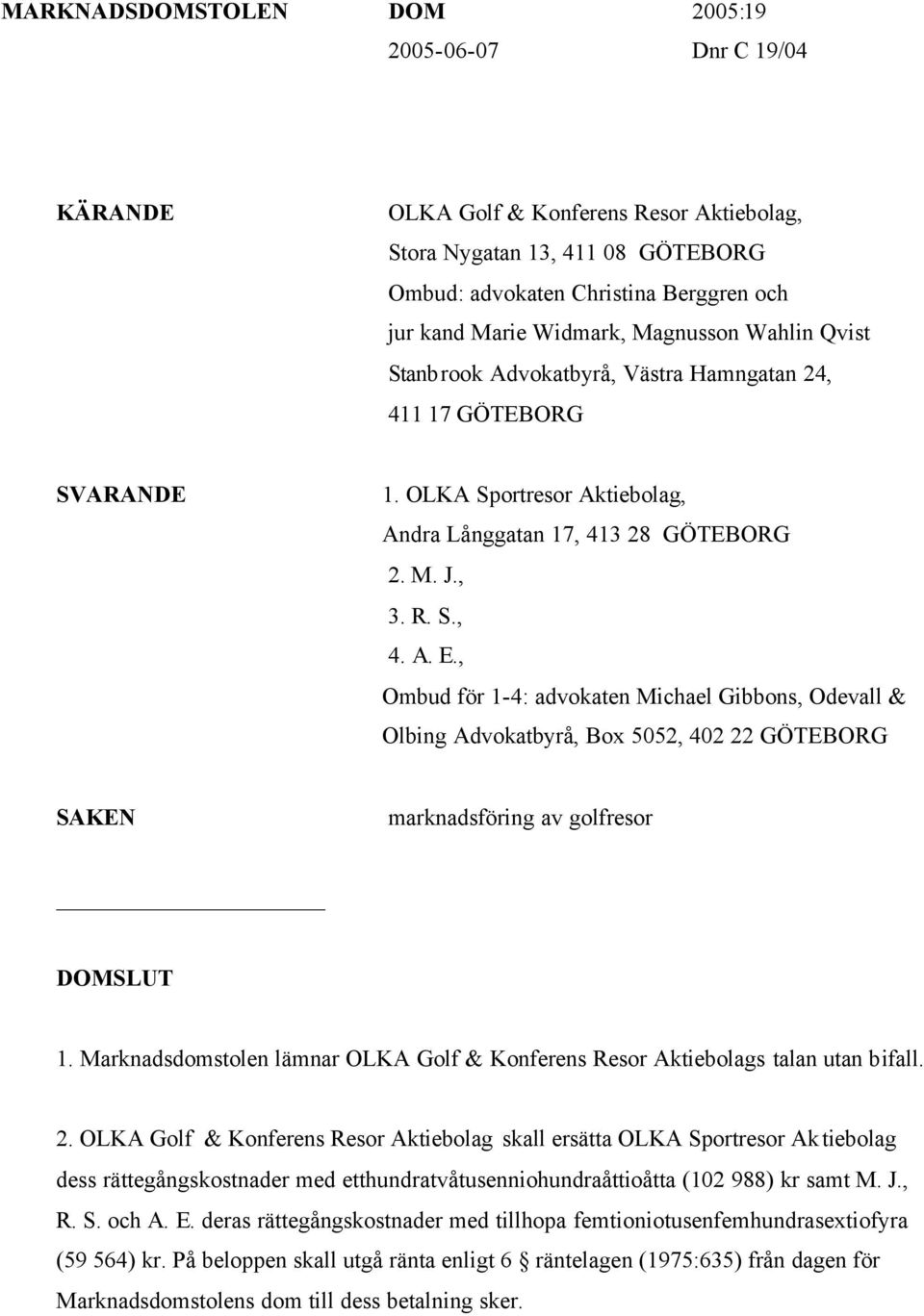 , Ombud för 1-4: advokaten Michael Gibbons, Odevall & Olbing Advokatbyrå, Box 5052, 402 22 GÖTEBORG SAKEN marknadsföring av golfresor DOMSLUT 1.