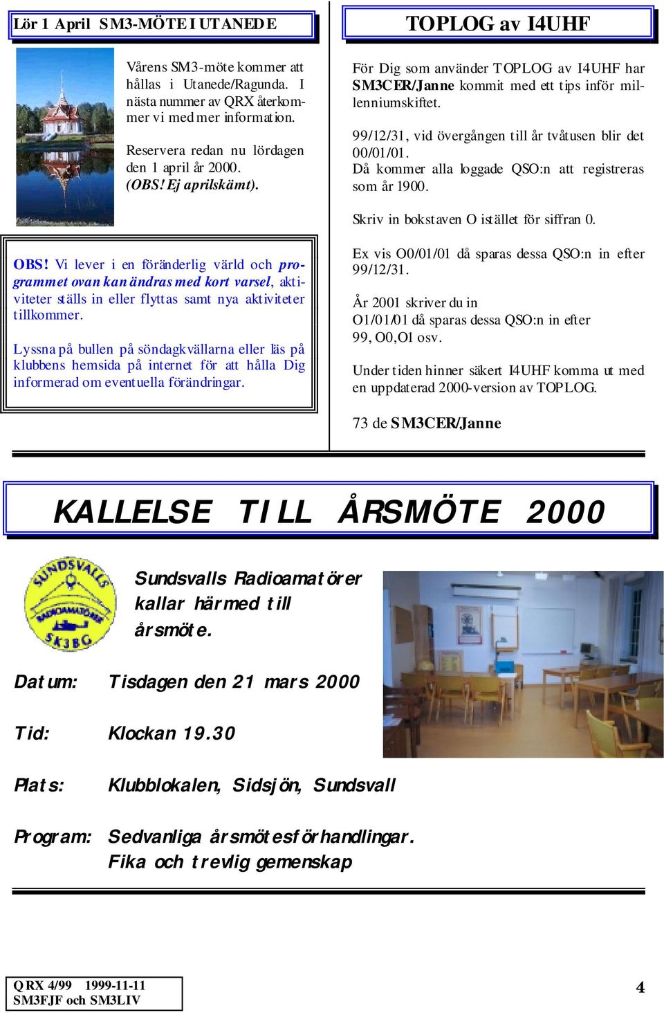 Då kommer alla loggade QSO:n att registreras som år 1900. Skriv in bokstaven O istället för siffran 0. OBS!