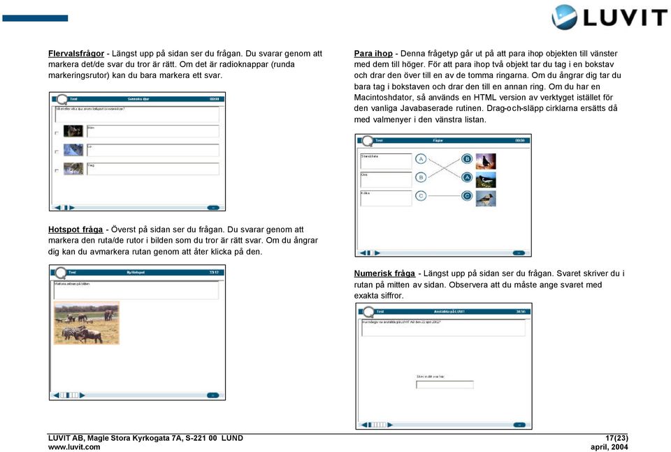 Om du ångrar dig tar du bara tag i bokstaven och drar den till en annan ring. Om du har en Macintoshdator, så används en HTML version av verktyget istället för den vanliga Javabaserade rutinen.