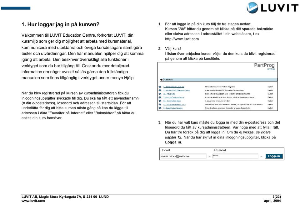 utvärderingar. Den här manualen hjälper dig att komma igång att arbeta. Den beskriver översiktligt alla funktioner i verktyget som du har tillgång till.