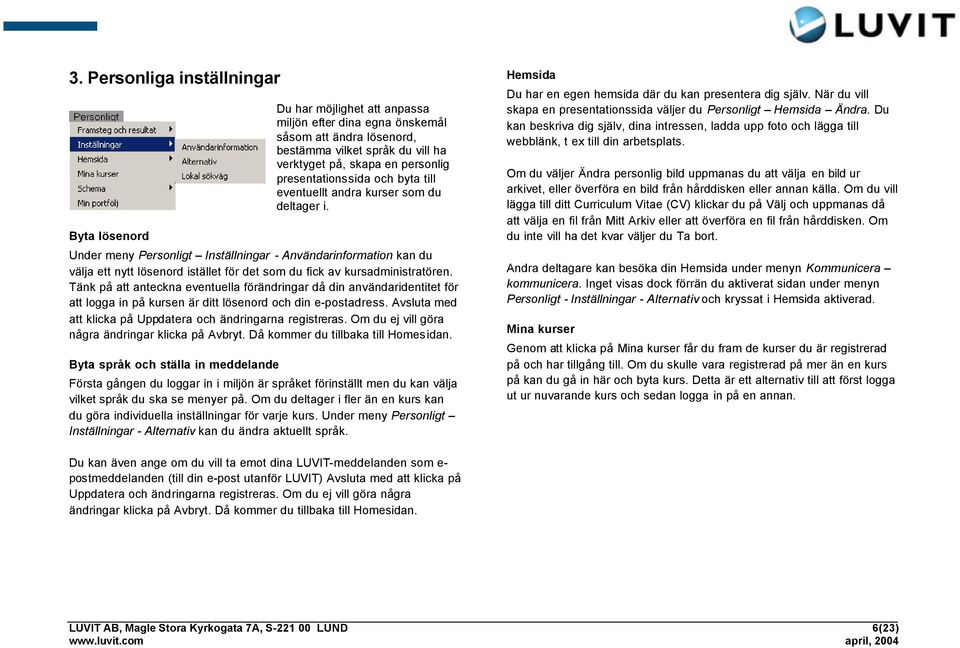 Under meny Personligt Inställningar - Användarinformation kan du välja ett nytt lösenord istället för det som du fick av kursadministratören.