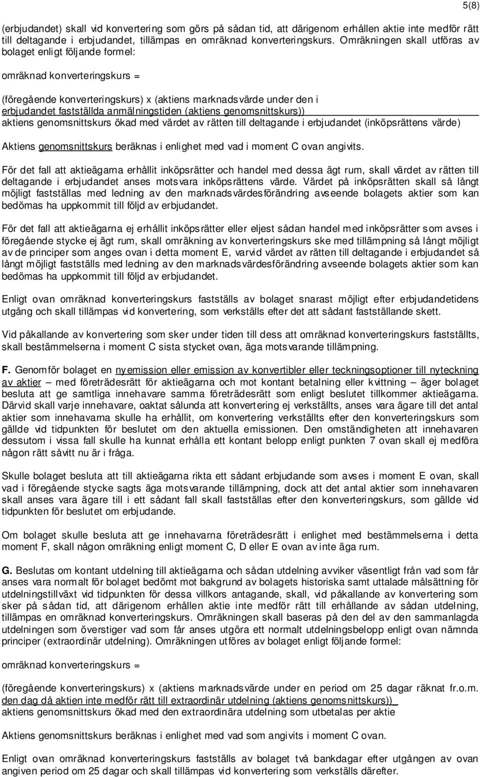 aktiens genomsnittskurs ökad med värdet av rätten till deltagande i erbjudandet (inköpsrättens värde) Aktiens genomsnittskurs beräknas i enlighet med vad i moment C ovan angivits.