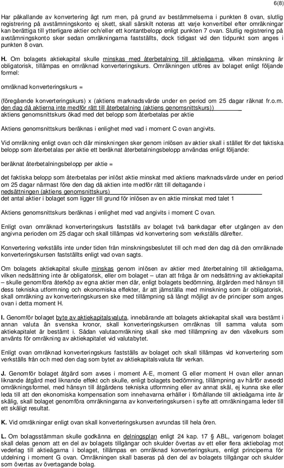 Slutlig registrering på avstämningskonto sker sedan omräkningarna fastställts, dock tidigast vid den tidpunkt som anges i punkten 8 ovan. H.