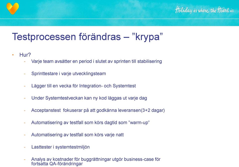 för Integration- och Systemtest - Under Systemtestveckan kan ny kod läggas ut varje dag - Acceptanstest fokuserar på att godkänna