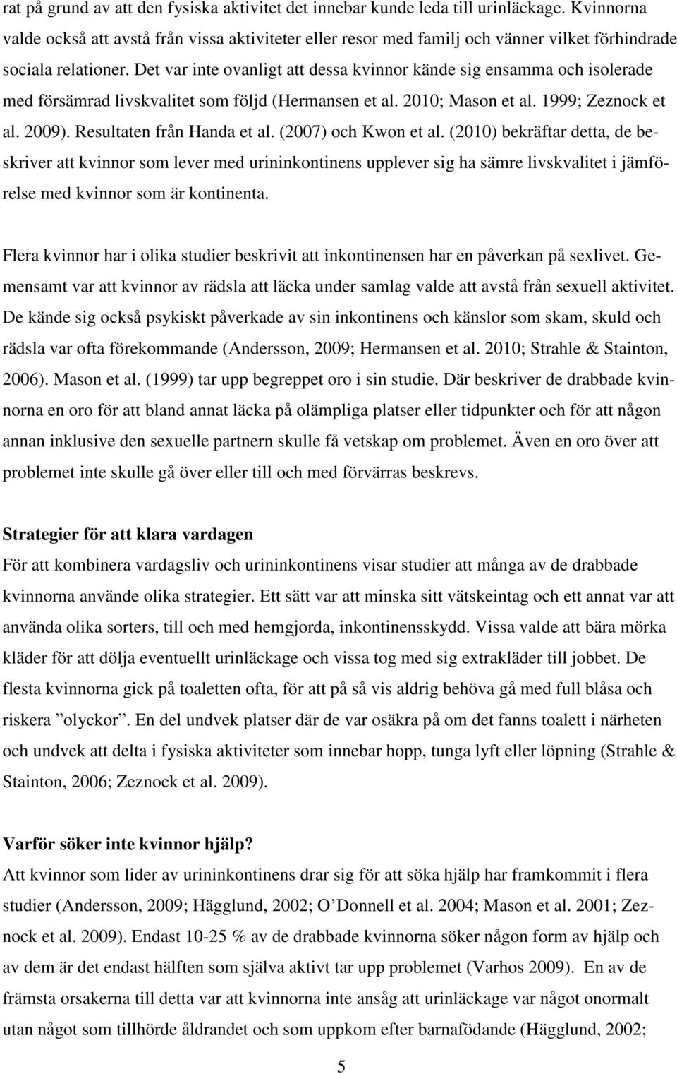 Det var inte ovanligt att dessa kvinnor kände sig ensamma och isolerade med försämrad livskvalitet som följd (Hermansen et al. 2010; Mason et al. 1999; Zeznock et al. 2009).