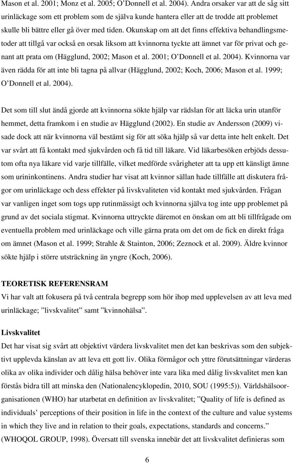 Okunskap om att det finns effektiva behandlingsmetoder att tillgå var också en orsak liksom att kvinnorna tyckte att ämnet var för privat och genant att prata om (Hägglund, 2002; Mason et al.