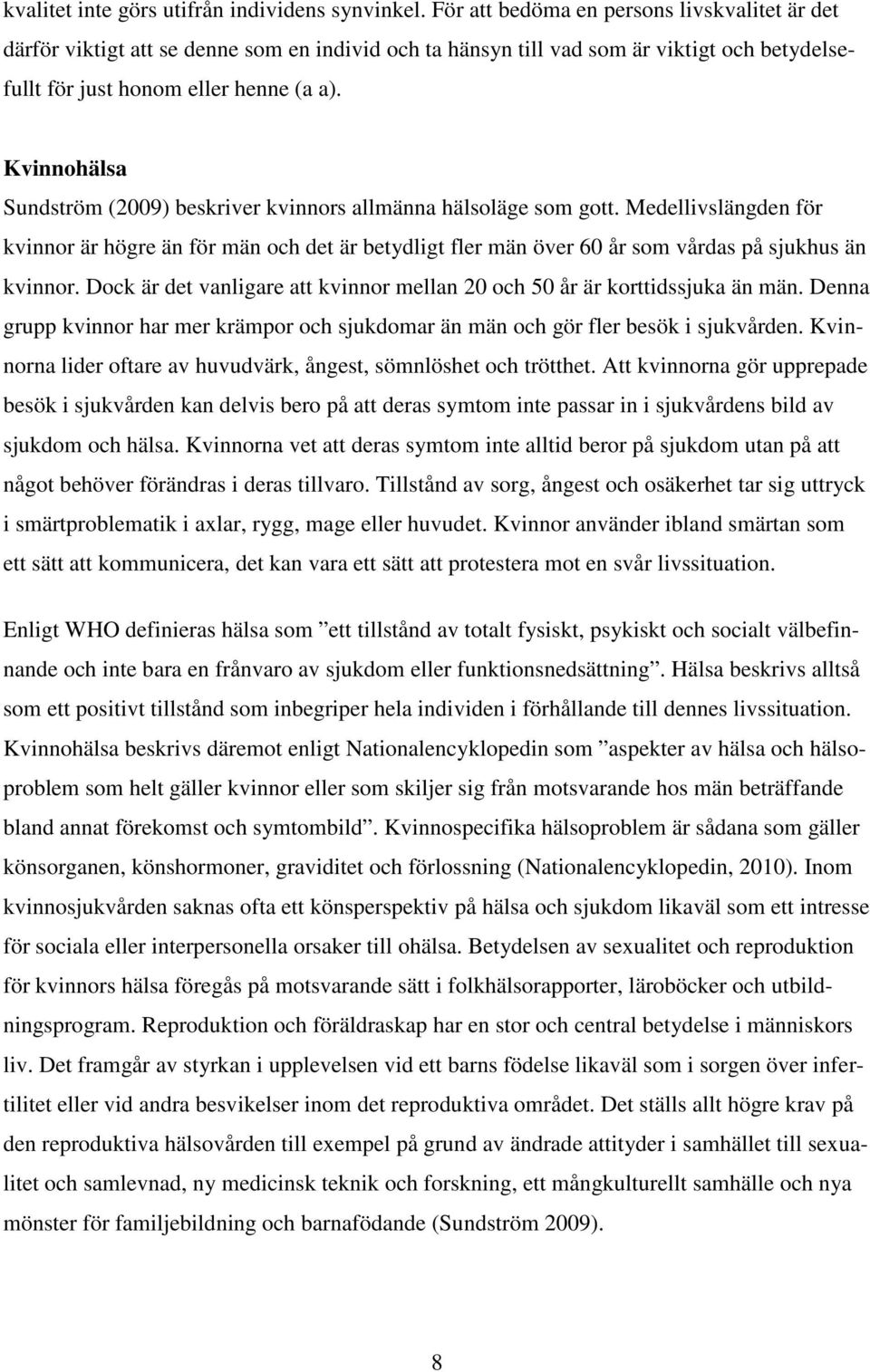 Kvinnohälsa Sundström (2009) beskriver kvinnors allmänna hälsoläge som gott. Medellivslängden för kvinnor är högre än för män och det är betydligt fler män över 60 år som vårdas på sjukhus än kvinnor.