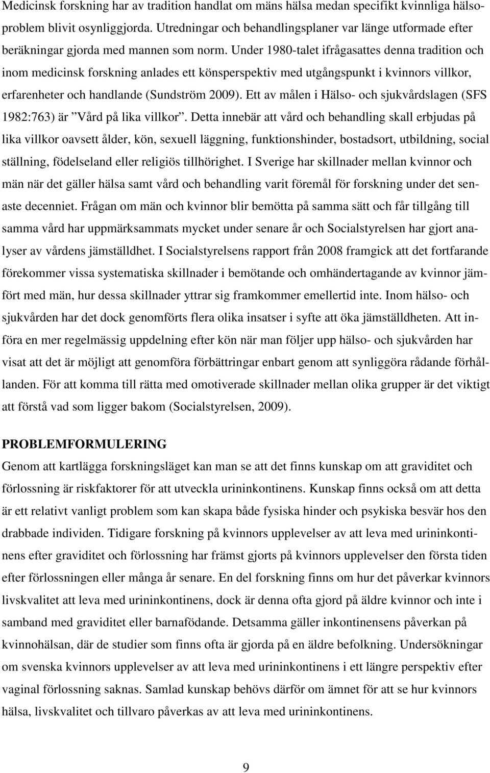 Under 1980-talet ifrågasattes denna tradition och inom medicinsk forskning anlades ett könsperspektiv med utgångspunkt i kvinnors villkor, erfarenheter och handlande (Sundström 2009).