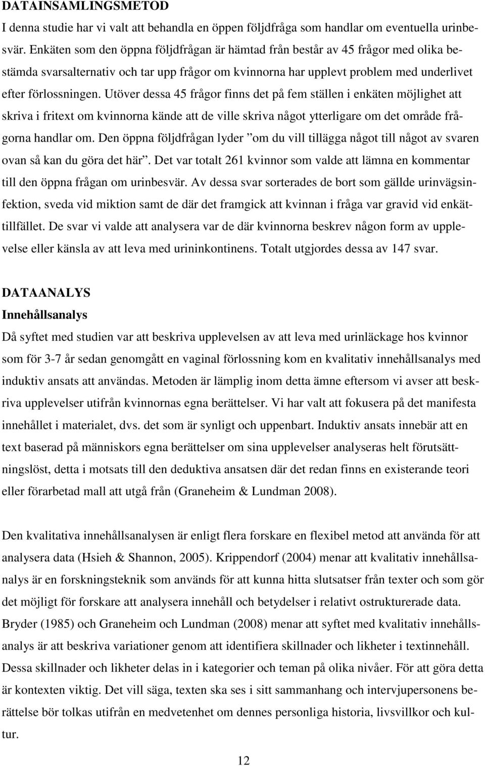 Utöver dessa 45 frågor finns det på fem ställen i enkäten möjlighet att skriva i fritext om kvinnorna kände att de ville skriva något ytterligare om det område frågorna handlar om.