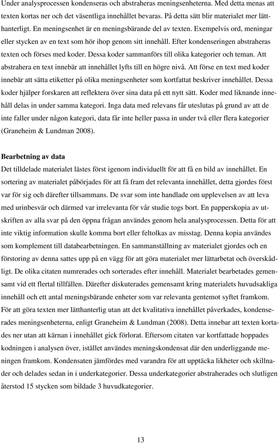 Dessa koder sammanförs till olika kategorier och teman. Att abstrahera en text innebär att innehållet lyfts till en högre nivå.