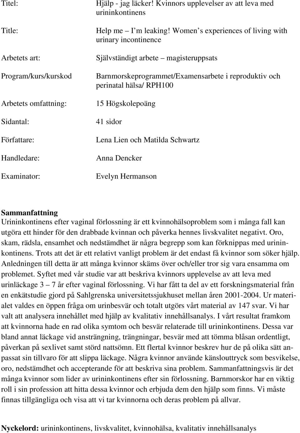 Women s experiences of living with urinary incontinence Självständigt arbete magisteruppsats Barnmorskeprogrammet/Examensarbete i reproduktiv och perinatal hälsa/ RPH100 15 Högskolepoäng 41 sidor