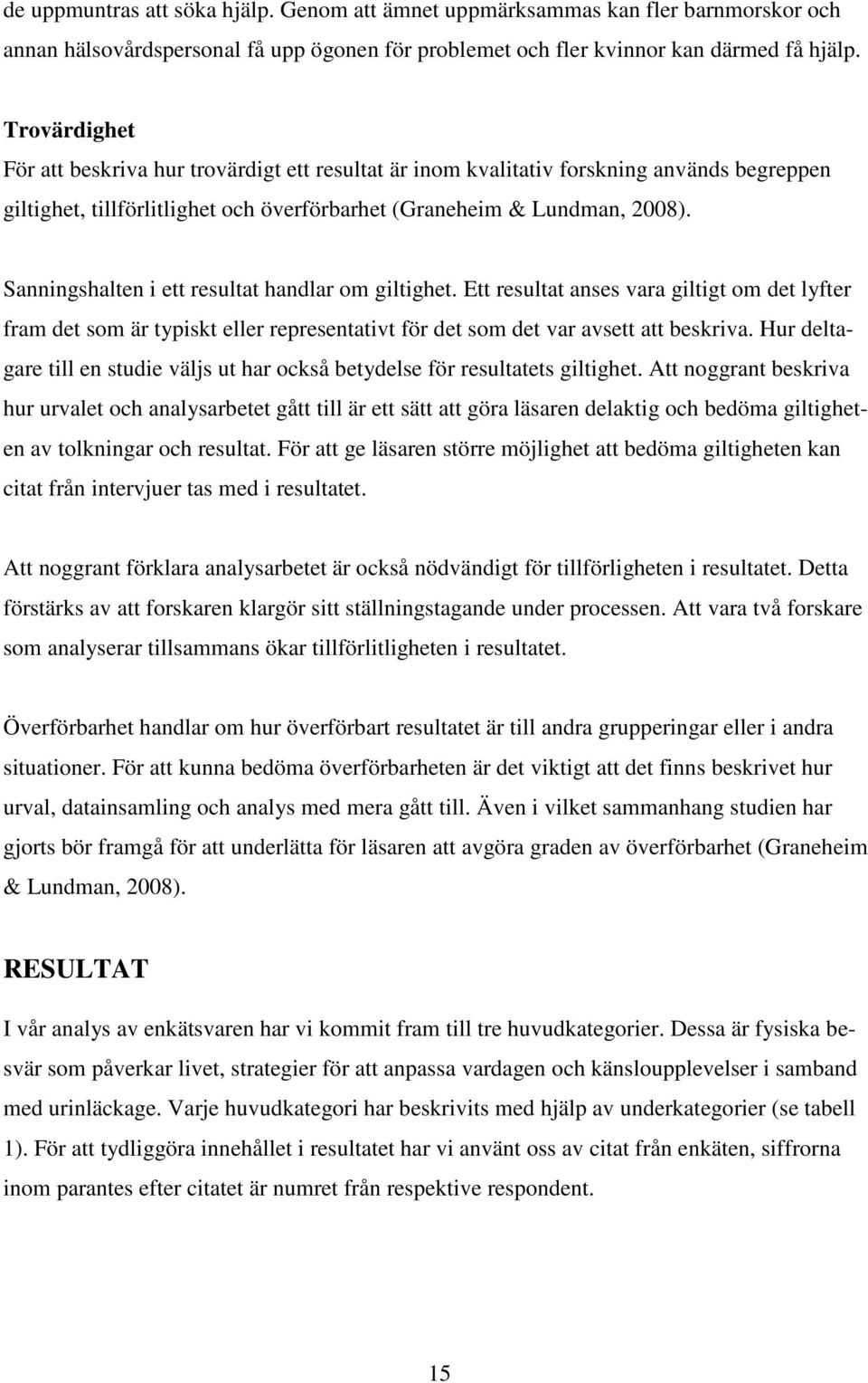 Sanningshalten i ett resultat handlar om giltighet. Ett resultat anses vara giltigt om det lyfter fram det som är typiskt eller representativt för det som det var avsett att beskriva.