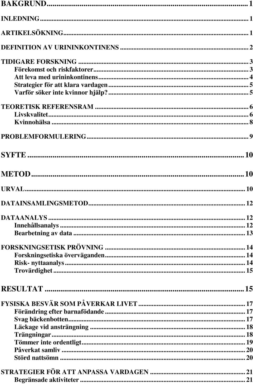 .. 10 DATAINSAMLINGSMETOD... 12 DATAANALYS... 12 Innehållsanalys... 12 Bearbetning av data... 13 FORSKNINGSETISK PRÖVNING... 14 Forskningsetiska överväganden... 14 Risk- nyttaanalys... 14 Trovärdighet.