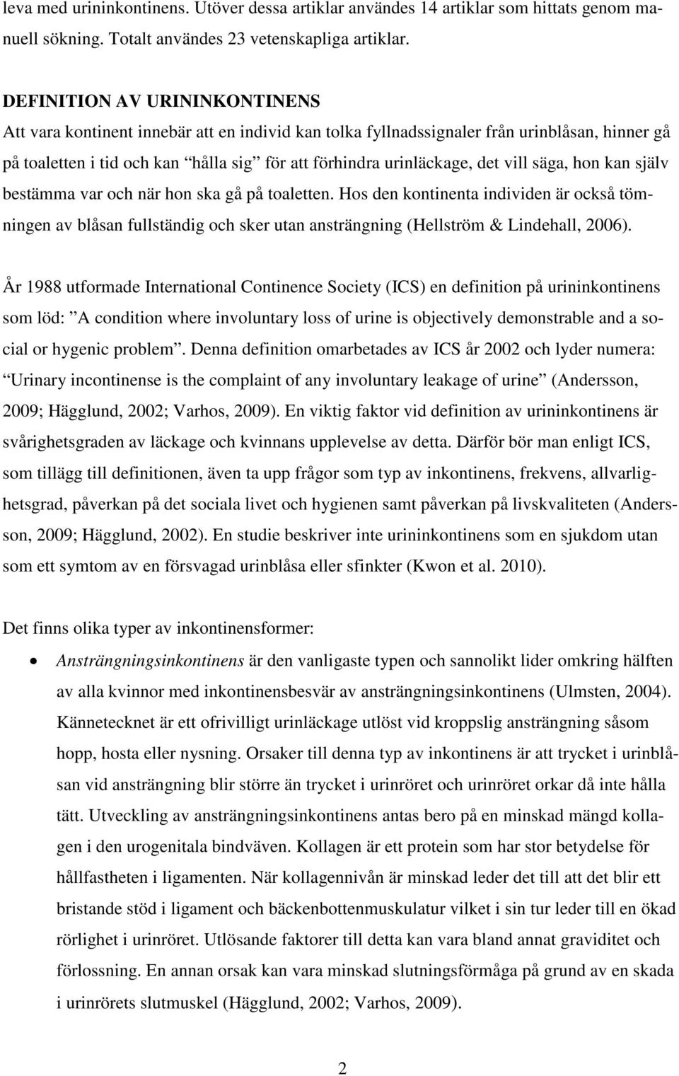 vill säga, hon kan själv bestämma var och när hon ska gå på toaletten. Hos den kontinenta individen är också tömningen av blåsan fullständig och sker utan ansträngning (Hellström & Lindehall, 2006).