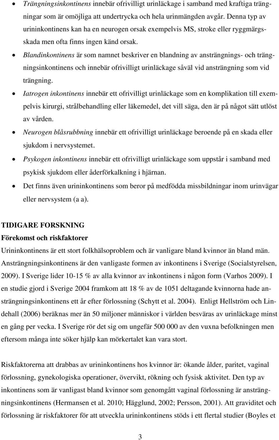 Blandinkontinens är som namnet beskriver en blandning av ansträngnings- och trängningsinkontinens och innebär ofrivilligt urinläckage såväl vid ansträngning som vid trängning.