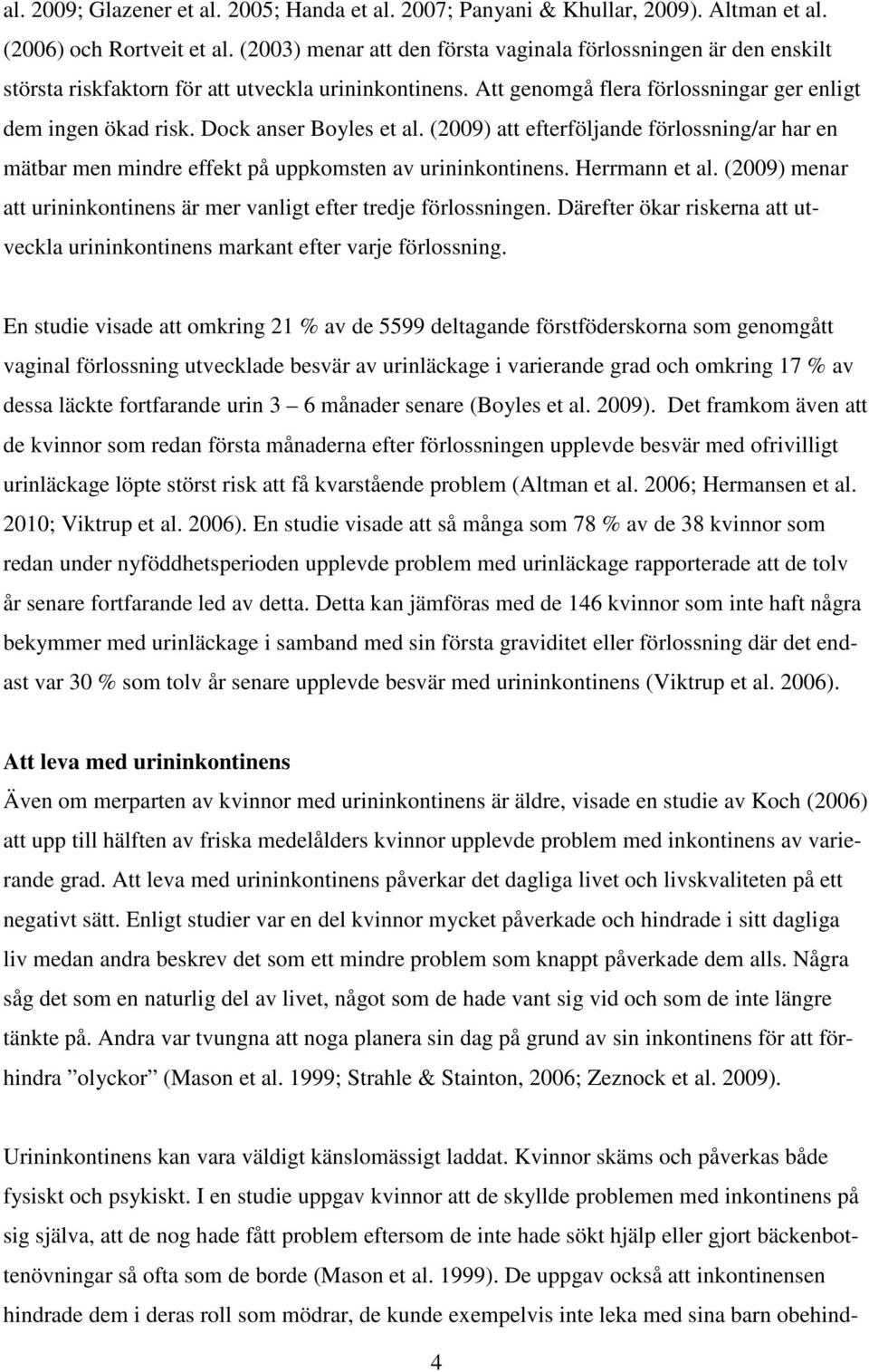 Dock anser Boyles et al. (2009) att efterföljande förlossning/ar har en mätbar men mindre effekt på uppkomsten av urininkontinens. Herrmann et al.