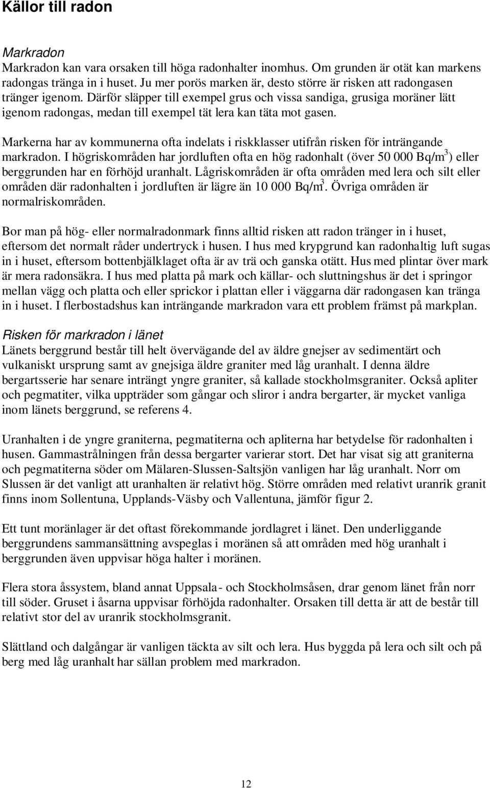 Därför släpper till exempel grus och vissa sandiga, grusiga moräner lätt igenom radongas, medan till exempel tät lera kan täta mot gasen.