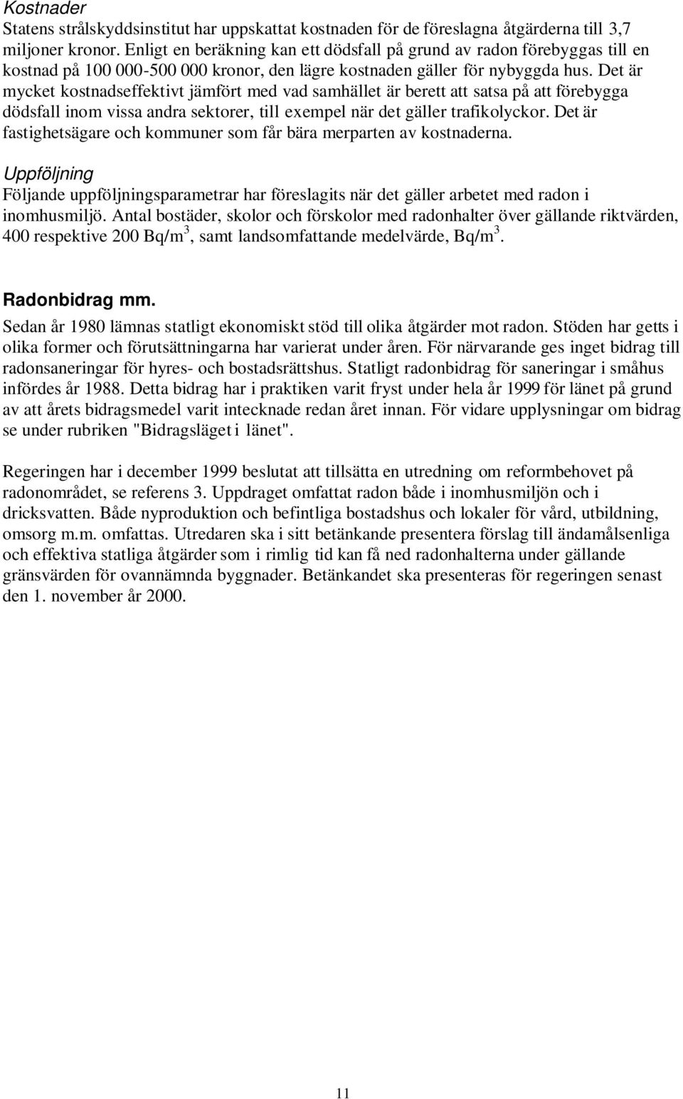 Det är mycket kostnadseffektivt jämfört med vad samhället är berett att satsa på att förebygga dödsfall inom vissa andra sektorer, till exempel när det gäller trafikolyckor.